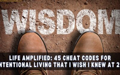 Life Amplified: 45 Cheat Codes for Intentional Living that I wish I knew at 25