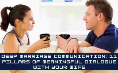 Deep Marriage Communication: 11 Pillars of Meaningful Dialogue with Your Wife