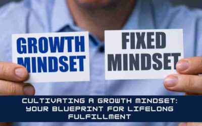 Cultivating a Growth Mindset: Your Blueprint for Lifelong Fulfillment