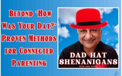 Anil Gupta: Beyond “How Was Your Day?” Proven Methods for Connected Parenting