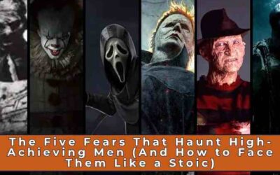 The Six Fears That Haunt High-Achieving Men (And How to Face Them Like a Stoic)