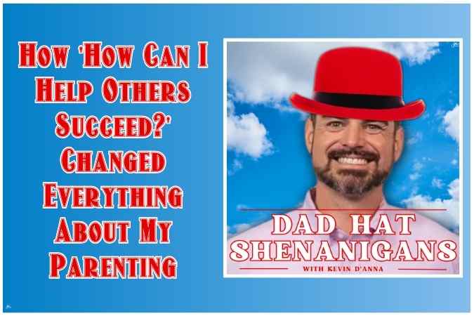 Kevin D’Anna | Cherishing Small Moments: The Secret to Lasting Dad Connections