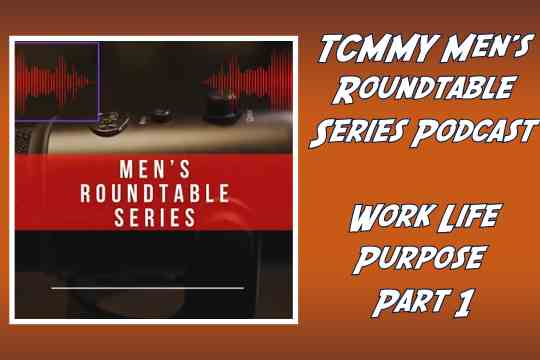 Work Life Purpose – Men’s Roundtable Series Podcast (Part 1)