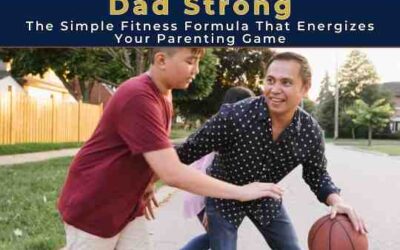Dad Strong: The Simple Fitness Formula That Energizes Your Parenting Game