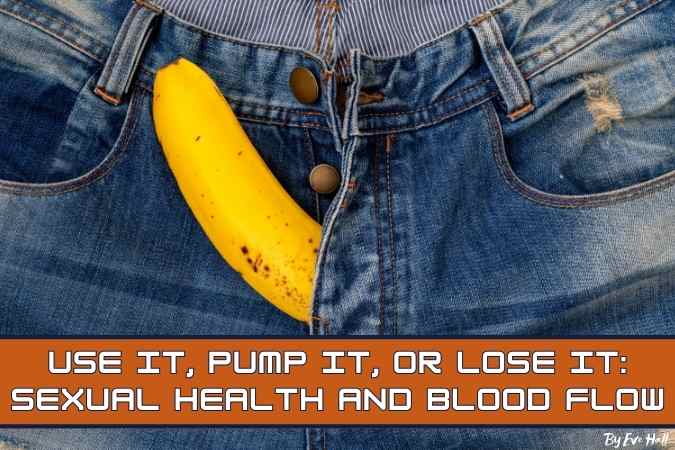 Use It, Pump It, or Lose It: Sexual Health and Blood Flow